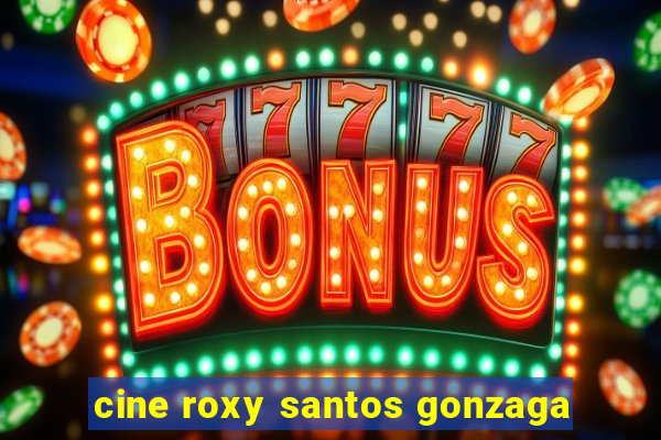 cine roxy santos gonzaga